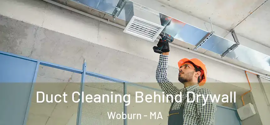 Duct Cleaning Behind Drywall Woburn - MA