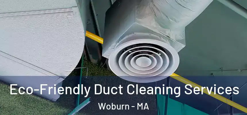 Eco-Friendly Duct Cleaning Services Woburn - MA