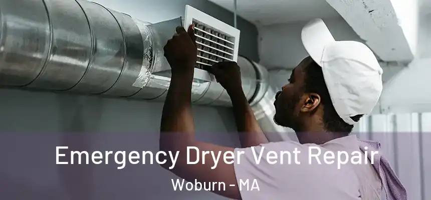 Emergency Dryer Vent Repair Woburn - MA