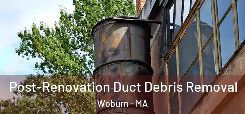 Post-Renovation Duct Debris Removal Woburn - MA